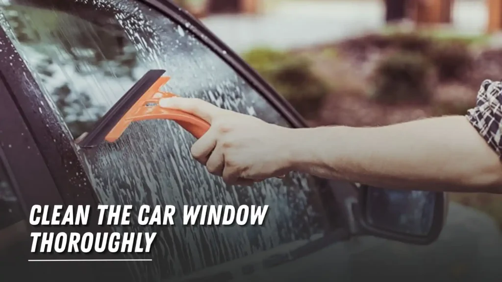 Clean the car window thoroughly